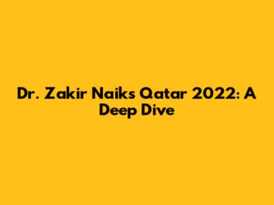 Dr. Zakir Naik's Qatar 2022: A Deep Dive