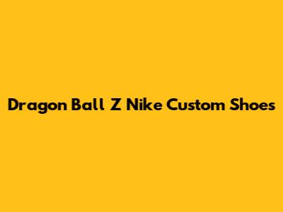 Dragon Ball Z Nike Custom Shoes
