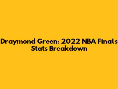 Draymond Green: 2022 NBA Finals Stats Breakdown