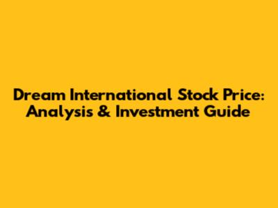 Dream International Stock Price: Analysis & Investment Guide