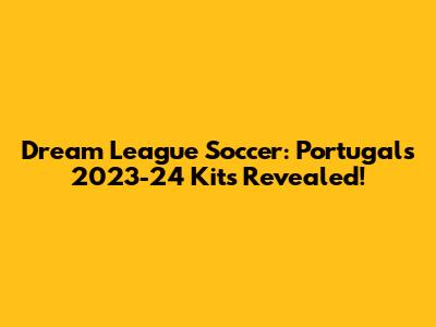 Dream League Soccer: Portugal's 2023-24 Kits Revealed!