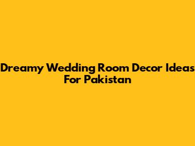 Dreamy Wedding Room Decor Ideas For Pakistan