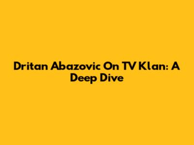 Dritan Abazovic On TV Klan: A Deep Dive