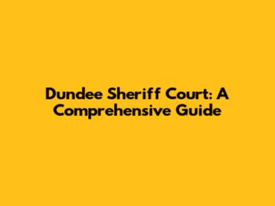 Dundee Sheriff Court: A Comprehensive Guide