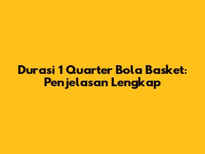 Durasi 1 Quarter Bola Basket: Penjelasan Lengkap