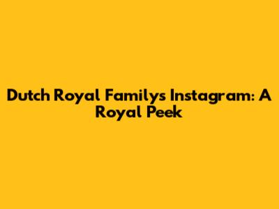 Dutch Royal Family's Instagram: A Royal Peek