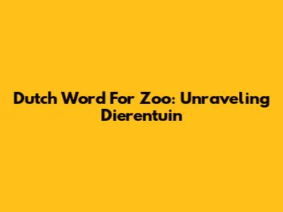 Dutch Word For Zoo: Unraveling 'Dierentuin'