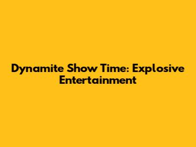 Dynamite Show Time: Explosive Entertainment