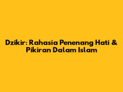 Dzikir: Rahasia Penenang Hati & Pikiran Dalam Islam