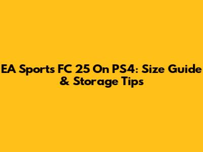 EA Sports FC 25 On PS4: Size Guide & Storage Tips