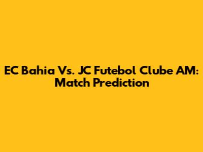 EC Bahia Vs. JC Futebol Clube AM: Match Prediction