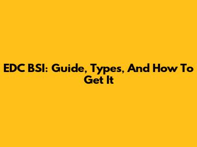 EDC BSI: Guide, Types, And How To Get It