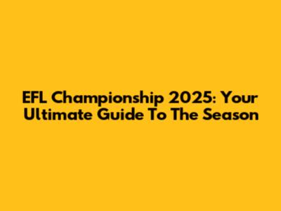EFL Championship 2025: Your Ultimate Guide To The Season
