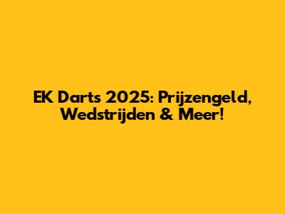 EK Darts 2025: Prijzengeld, Wedstrijden & Meer!