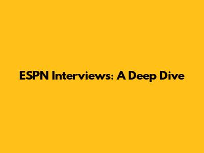 ESPN Interviews: A Deep Dive