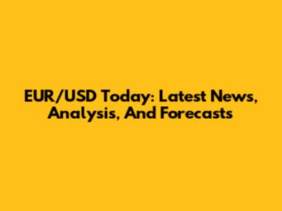 EUR/USD Today: Latest News, Analysis, And Forecasts