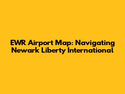 EWR Airport Map: Navigating Newark Liberty International
