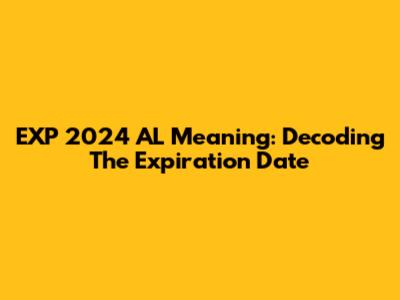 EXP 2024 AL Meaning: Decoding The Expiration Date