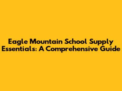 Eagle Mountain School Supply Essentials: A Comprehensive Guide