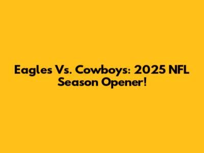 Eagles Vs. Cowboys: 2025 NFL Season Opener!