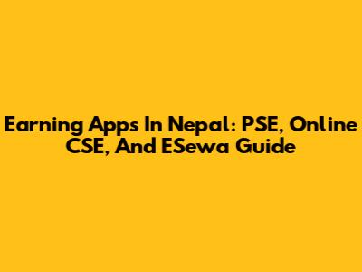 Earning Apps In Nepal: PSE, Online CSE, And ESewa Guide
