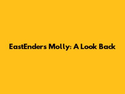 EastEnders' Molly: A Look Back