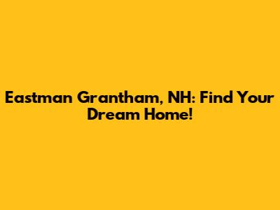 Eastman Grantham, NH: Find Your Dream Home!
