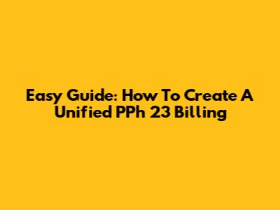 Easy Guide: How To Create A Unified PPh 23 Billing