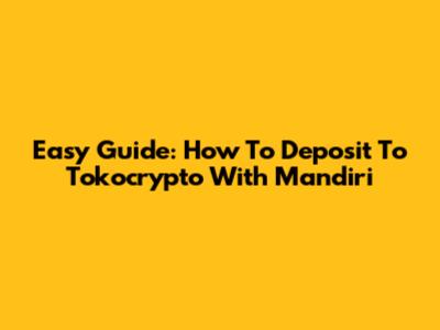 Easy Guide: How To Deposit To Tokocrypto With Mandiri