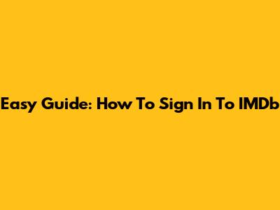 Easy Guide: How To Sign In To IMDb