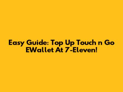 Easy Guide: Top Up Touch 'n Go EWallet At 7-Eleven!