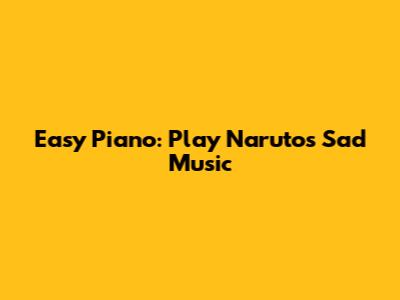 Easy Piano: Play Naruto's Sad Music
