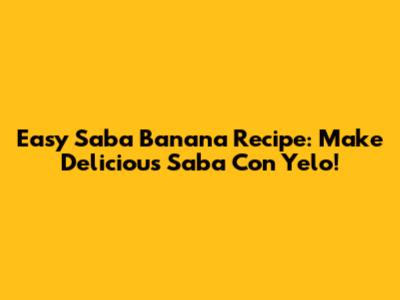 Easy Saba Banana Recipe: Make Delicious Saba Con Yelo!