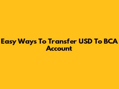 Easy Ways To Transfer USD To BCA Account