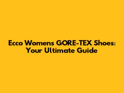 Ecco Women's GORE-TEX Shoes: Your Ultimate Guide