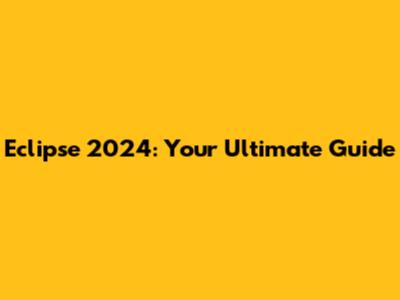 Eclipse 2024: Your Ultimate Guide