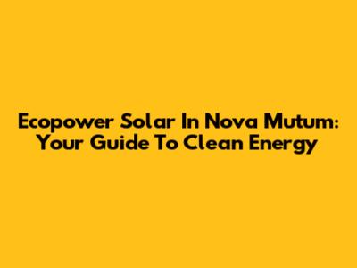 Ecopower Solar In Nova Mutum: Your Guide To Clean Energy