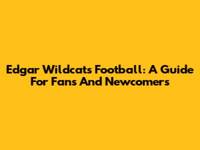 Edgar Wildcats Football: A Guide For Fans And Newcomers