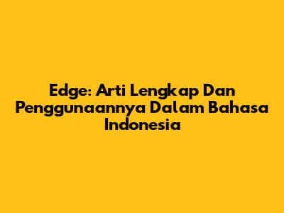Edge: Arti Lengkap Dan Penggunaannya Dalam Bahasa Indonesia
