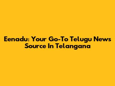 Eenadu: Your Go-To Telugu News Source In Telangana