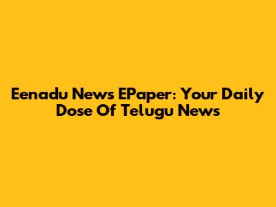 Eenadu News EPaper: Your Daily Dose Of Telugu News