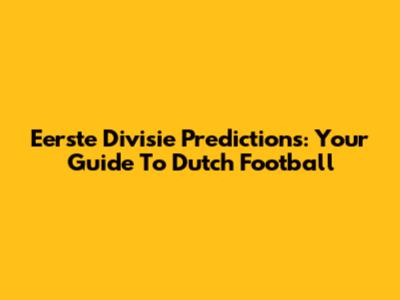 Eerste Divisie Predictions: Your Guide To Dutch Football
