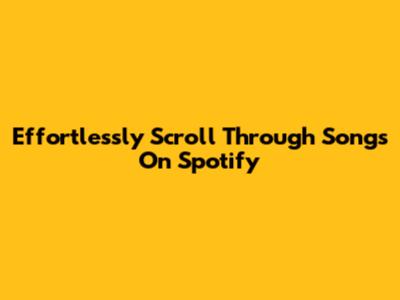 Effortlessly Scroll Through Songs On Spotify