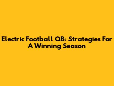 Electric Football QB: Strategies For A Winning Season