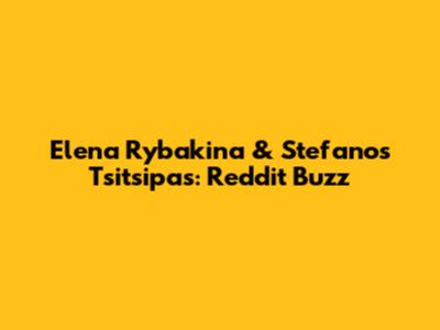 Elena Rybakina & Stefanos Tsitsipas: Reddit Buzz