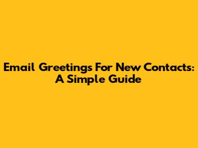 Email Greetings For New Contacts: A Simple Guide
