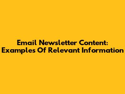 Email Newsletter Content: Examples Of Relevant Information