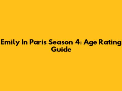 Emily In Paris Season 4: Age Rating Guide