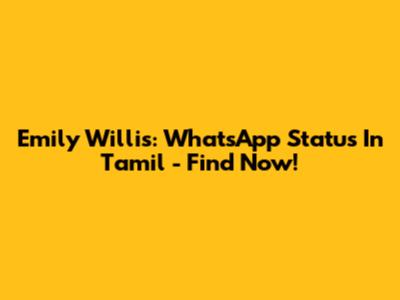 Emily Willis: WhatsApp Status In Tamil - Find Now!