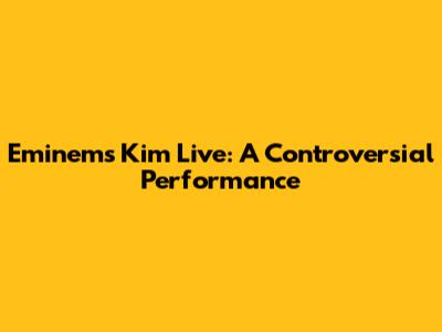 Eminem's "Kim" Live: A Controversial Performance